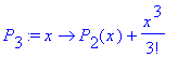 P[3] := proc (x) options operator, arrow; P[2](x)+x^3/3! end proc